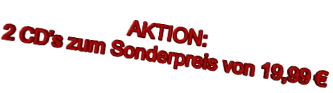 AKTION: 2 CD’s zum Sonderpreis von 19,99 €